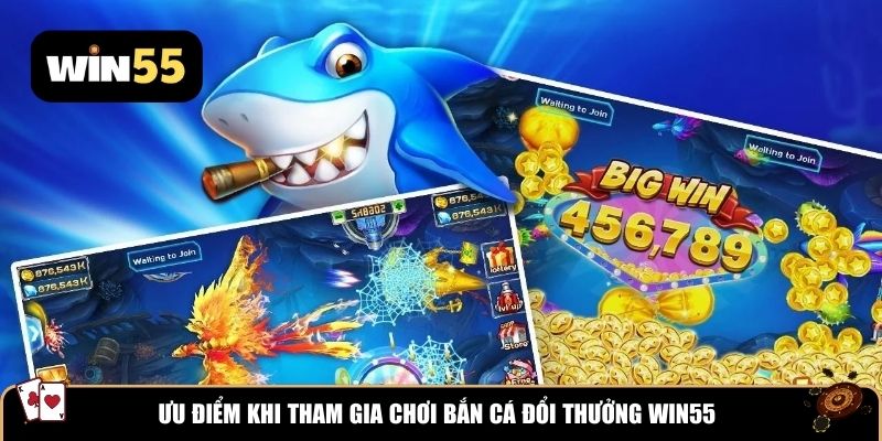 Ưu điểm khi tham gia chơi bắn cá đổi thưởng WIN55