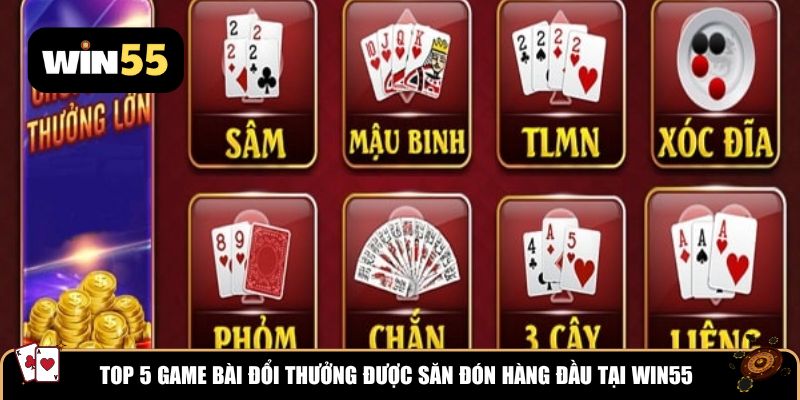 Top 5 game bài đổi thưởng được săn đón hàng đầu tại Win55