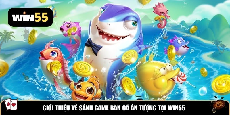 Giới thiệu về sảnh game bắn cá ấn tượng tại WIN55