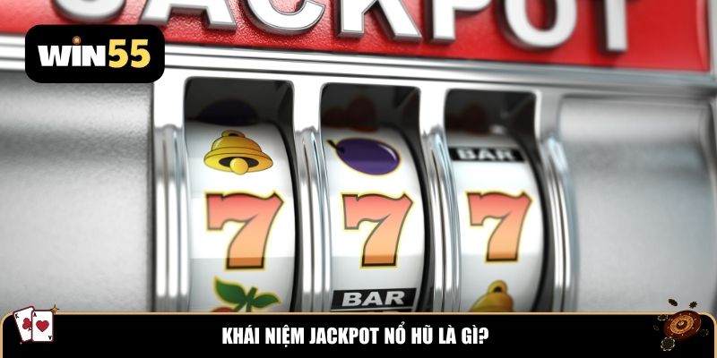 Khái niệm Jackpot nổ hũ là gì?