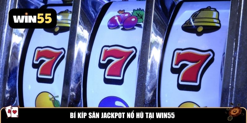 Bí kíp săn Jackpot nổ hũ tại Win55