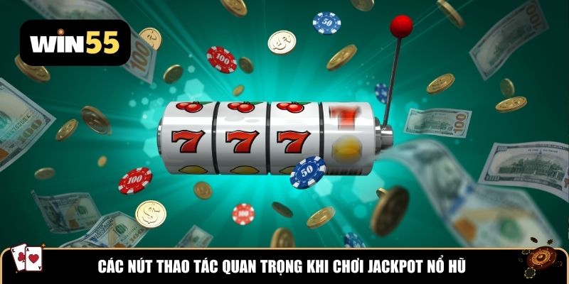 Các nút thao tác quan trọng khi chơi Jackpot nổ hũ