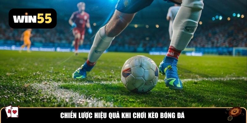 Chiến lược hiệu quả khi chơi kèo bóng đá