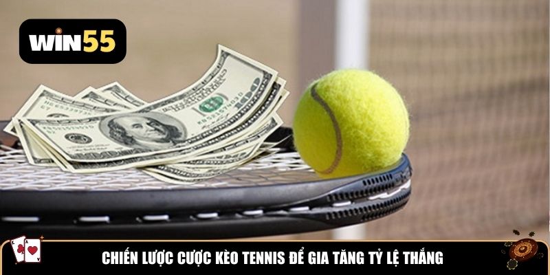 Chiến lược cược kèo tennis để gia tăng tỷ lệ thắng