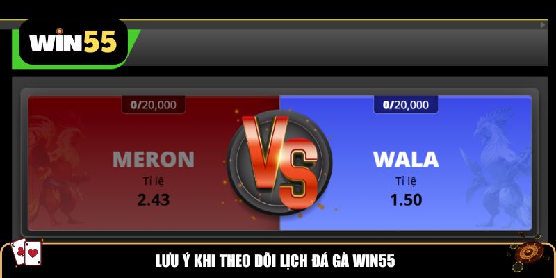 Lưu ý khi theo dõi lịch đá gà Win55