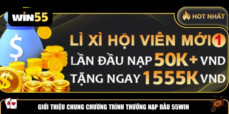 Giới thiệu chung chương trình thưởng nạp đầu 55Win