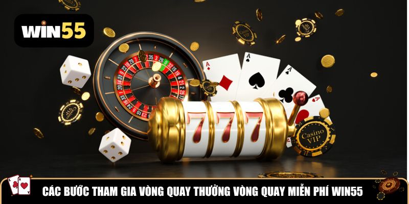 Các bước tham gia vòng quay thưởng Win55 vòng quay miễn phí